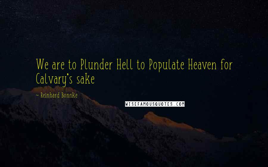 Reinhard Bonnke Quotes: We are to Plunder Hell to Populate Heaven for Calvary's sake