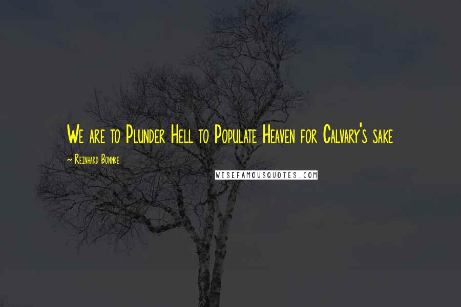 Reinhard Bonnke Quotes: We are to Plunder Hell to Populate Heaven for Calvary's sake