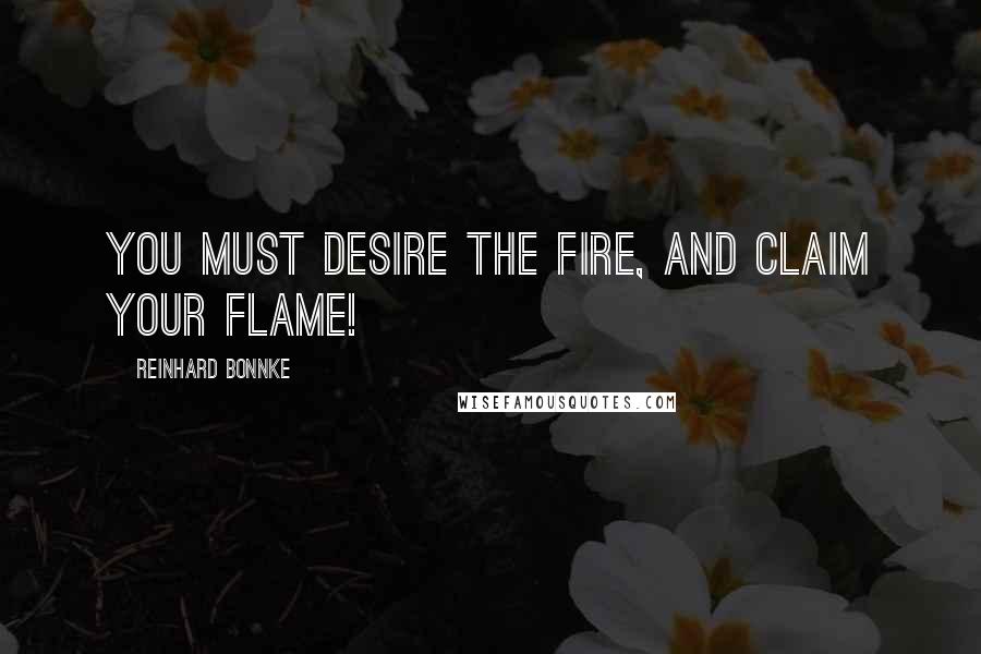 Reinhard Bonnke Quotes: You must desire the fire, and claim your flame!