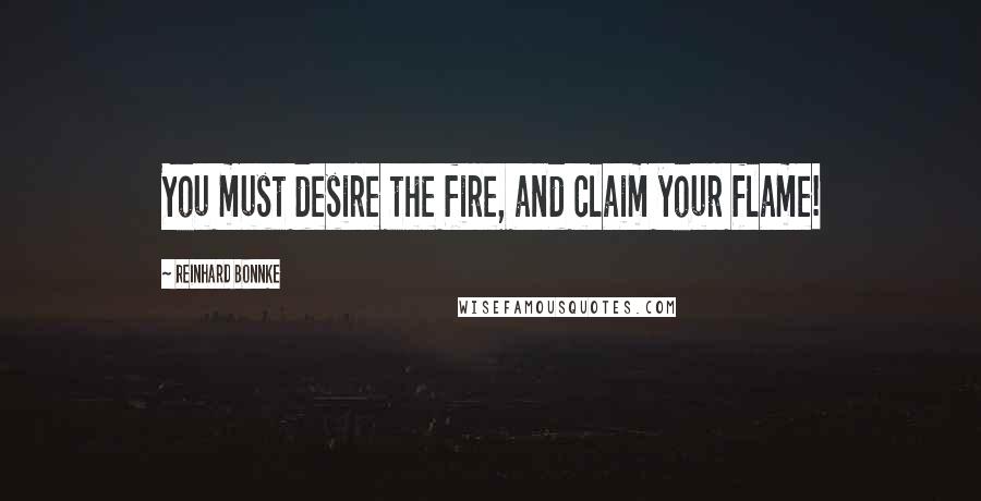 Reinhard Bonnke Quotes: You must desire the fire, and claim your flame!