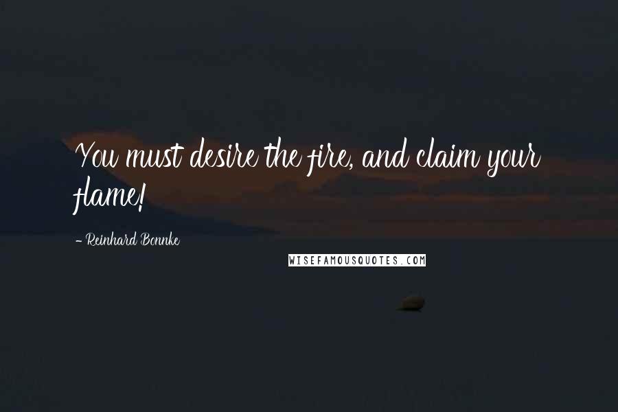 Reinhard Bonnke Quotes: You must desire the fire, and claim your flame!