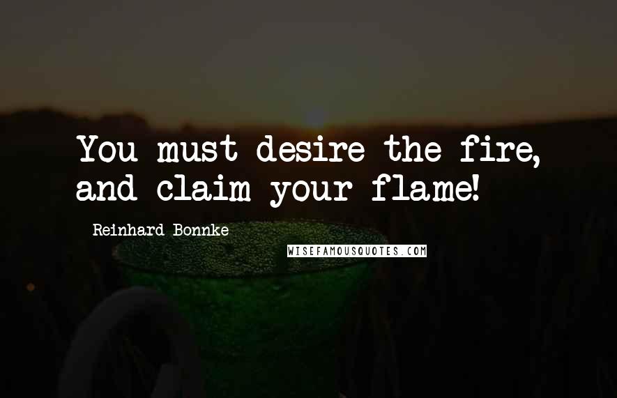 Reinhard Bonnke Quotes: You must desire the fire, and claim your flame!