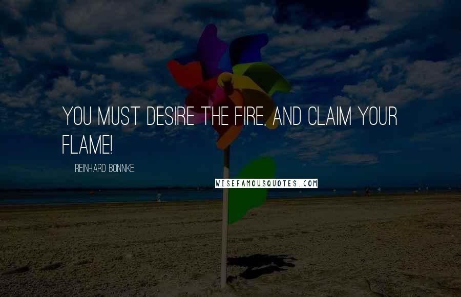 Reinhard Bonnke Quotes: You must desire the fire, and claim your flame!