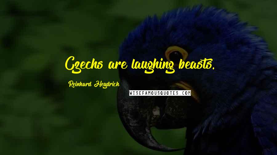 Reinhard Heydrich Quotes: Czechs are laughing beasts.
