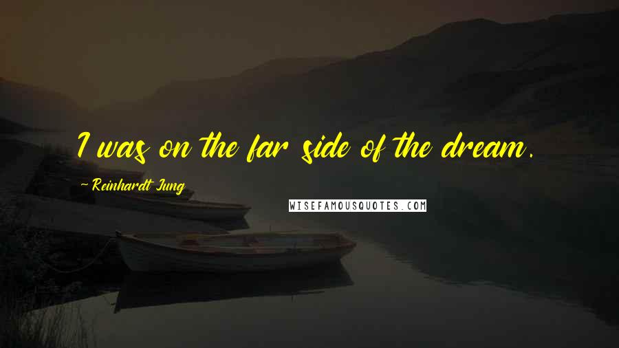 Reinhardt Jung Quotes: I was on the far side of the dream.