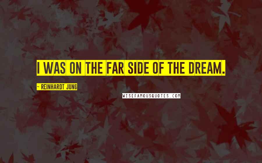 Reinhardt Jung Quotes: I was on the far side of the dream.