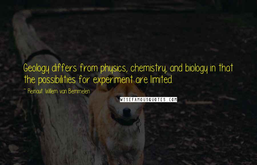Reinout Willem Van Bemmelen Quotes: Geology differs from physics, chemistry, and biology in that the possibilities for experiment are limited.