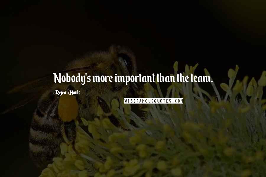 Rejean Houle Quotes: Nobody's more important than the team.