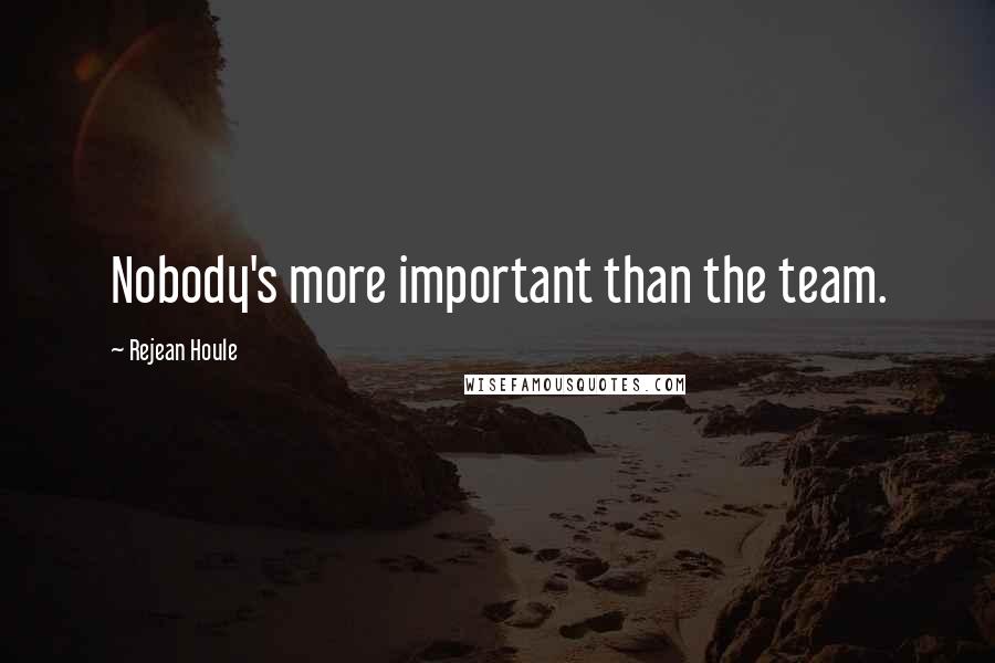 Rejean Houle Quotes: Nobody's more important than the team.