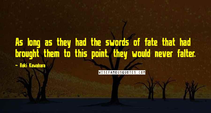 Reki Kawahara Quotes: As long as they had the swords of fate that had brought them to this point, they would never falter.