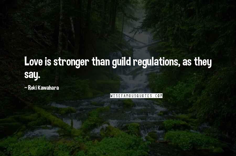 Reki Kawahara Quotes: Love is stronger than guild regulations, as they say.