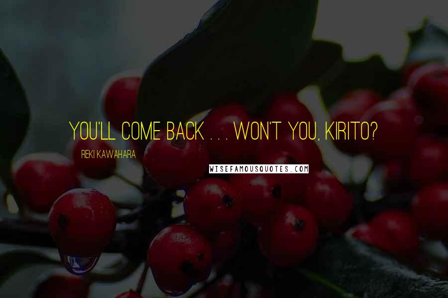 Reki Kawahara Quotes: You'll come back . . . won't you, Kirito?