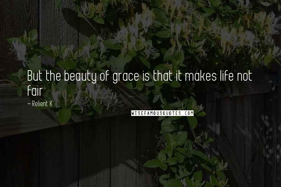 Relient K Quotes: But the beauty of grace is that it makes life not fair