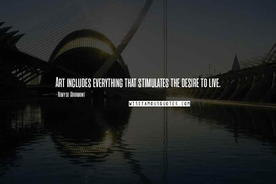 Remy De Gourmont Quotes: Art includes everything that stimulates the desire to live.