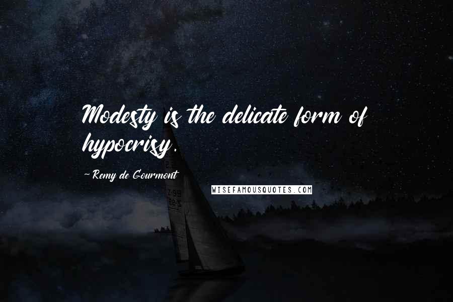 Remy De Gourmont Quotes: Modesty is the delicate form of hypocrisy.