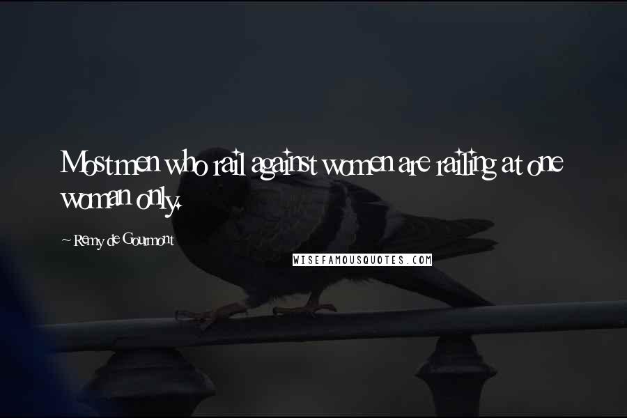 Remy De Gourmont Quotes: Most men who rail against women are railing at one woman only.