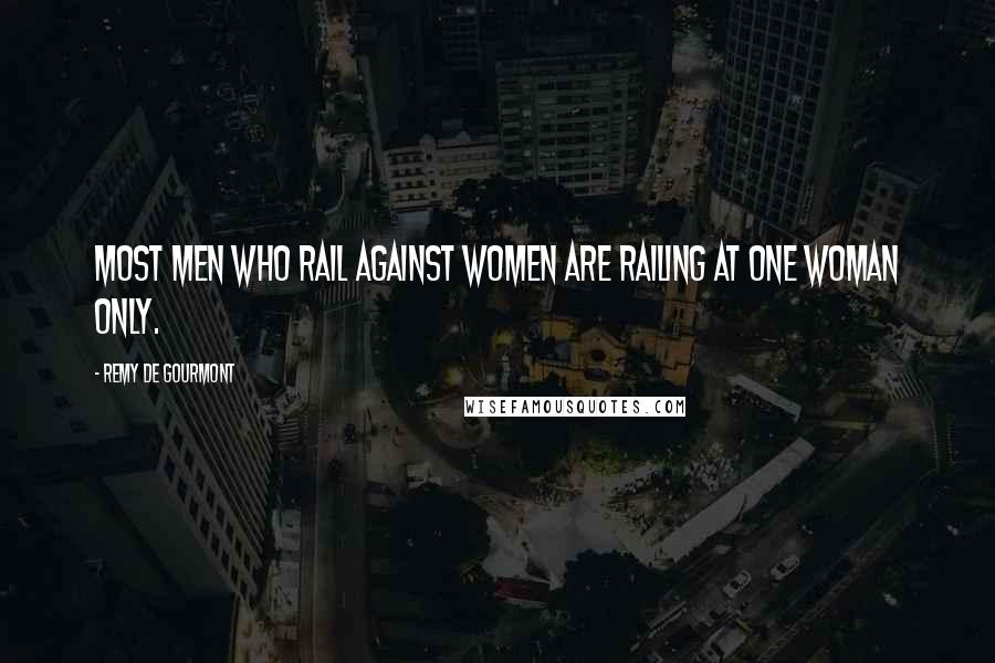 Remy De Gourmont Quotes: Most men who rail against women are railing at one woman only.