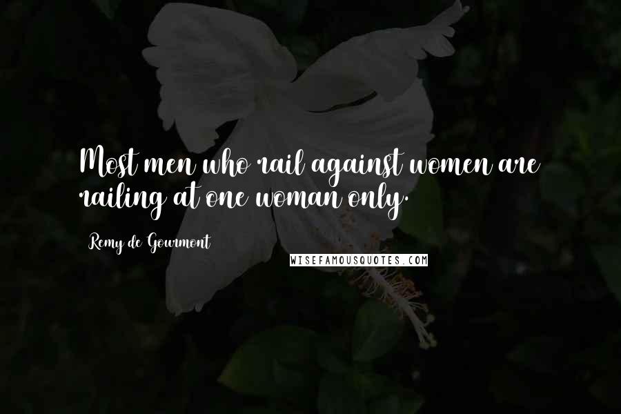 Remy De Gourmont Quotes: Most men who rail against women are railing at one woman only.