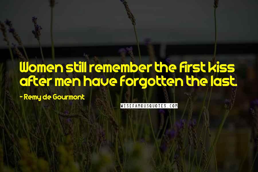 Remy De Gourmont Quotes: Women still remember the first kiss after men have forgotten the last.