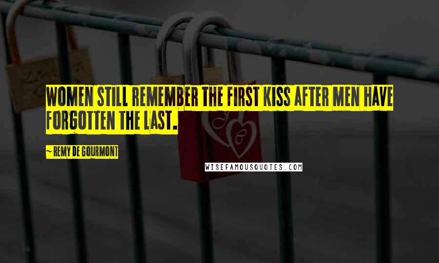 Remy De Gourmont Quotes: Women still remember the first kiss after men have forgotten the last.