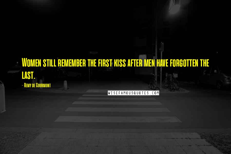 Remy De Gourmont Quotes: Women still remember the first kiss after men have forgotten the last.