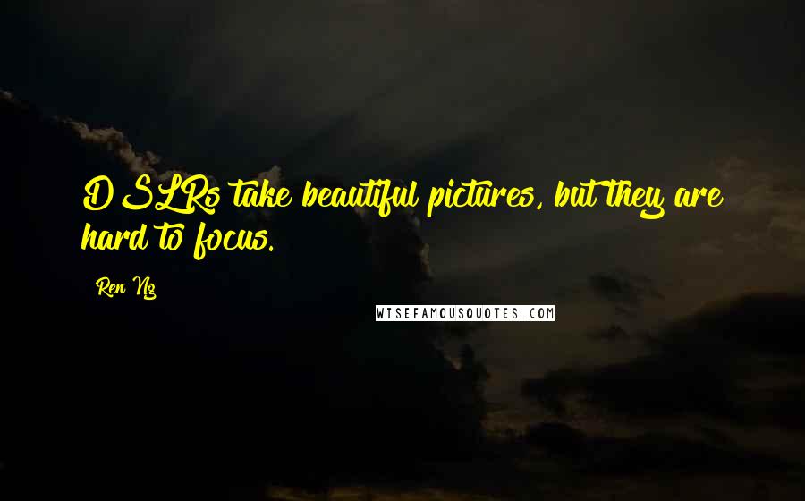 Ren Ng Quotes: DSLRs take beautiful pictures, but they are hard to focus.