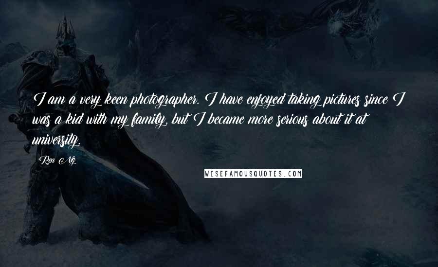 Ren Ng Quotes: I am a very keen photographer. I have enjoyed taking pictures since I was a kid with my family, but I became more serious about it at university.