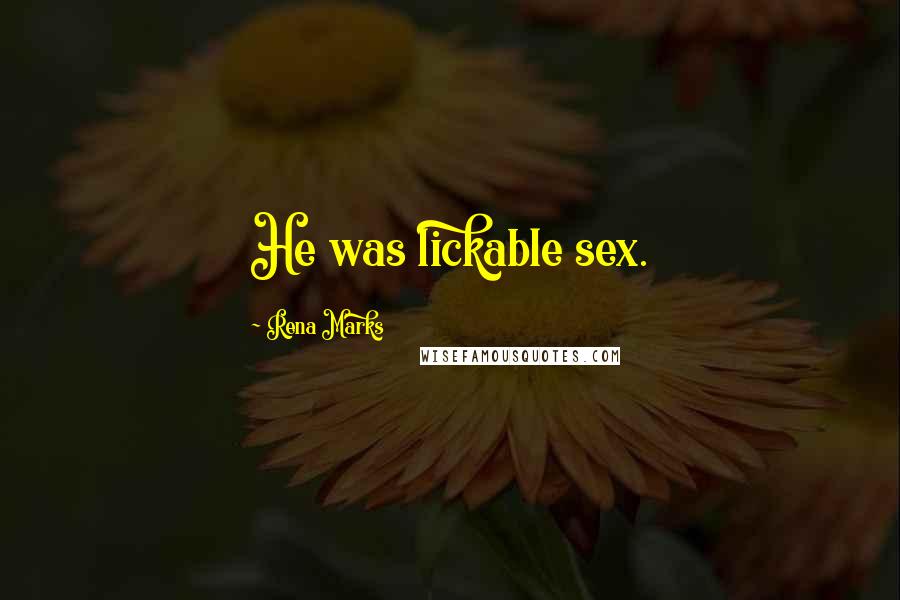 Rena Marks Quotes: He was lickable sex.