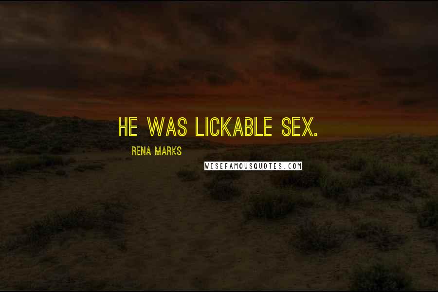 Rena Marks Quotes: He was lickable sex.