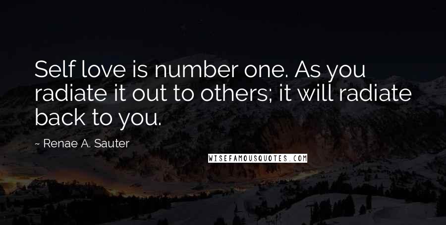 Renae A. Sauter Quotes: Self love is number one. As you radiate it out to others; it will radiate back to you.