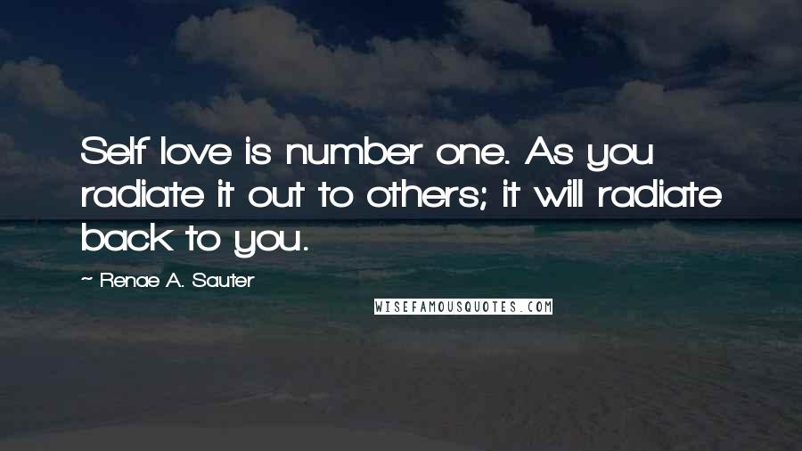 Renae A. Sauter Quotes: Self love is number one. As you radiate it out to others; it will radiate back to you.