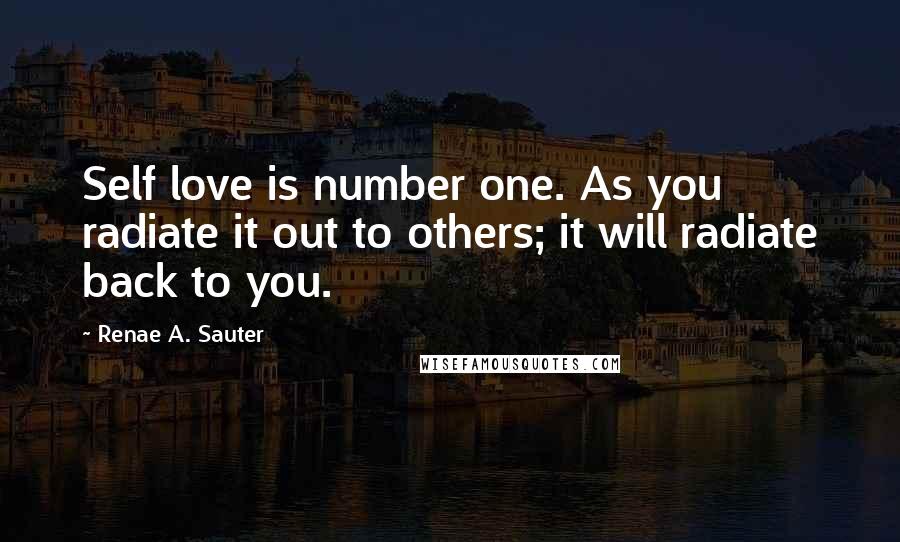 Renae A. Sauter Quotes: Self love is number one. As you radiate it out to others; it will radiate back to you.