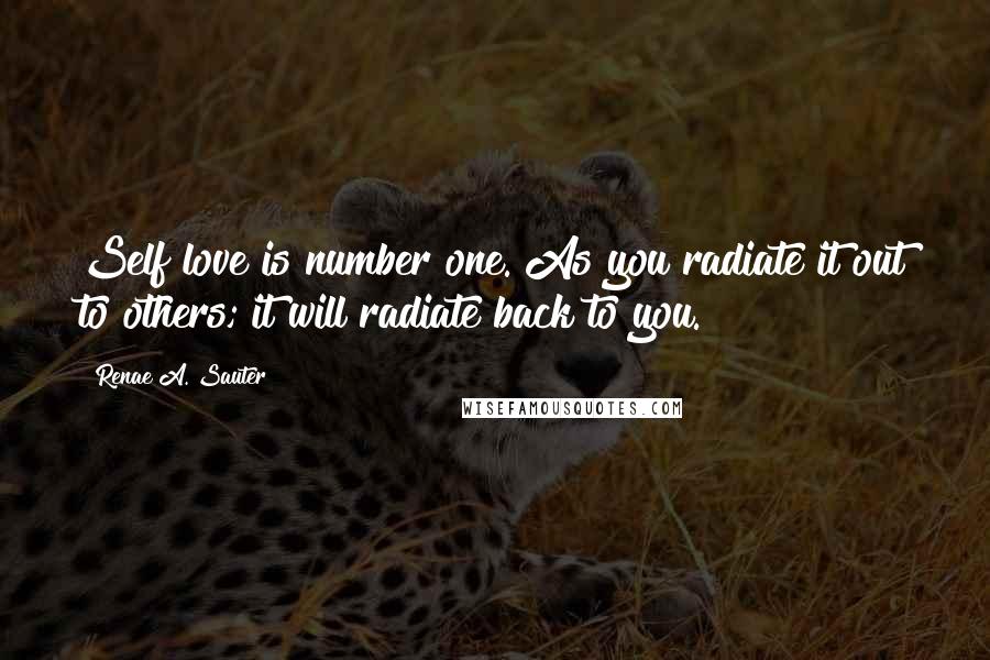 Renae A. Sauter Quotes: Self love is number one. As you radiate it out to others; it will radiate back to you.