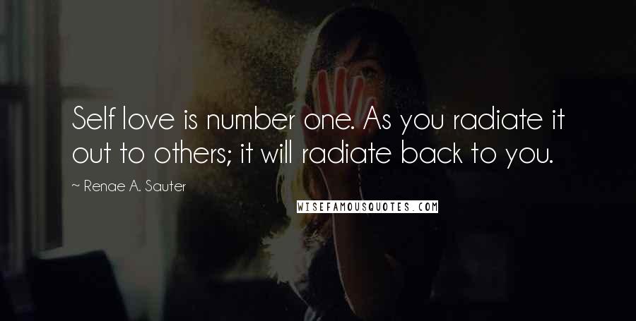 Renae A. Sauter Quotes: Self love is number one. As you radiate it out to others; it will radiate back to you.