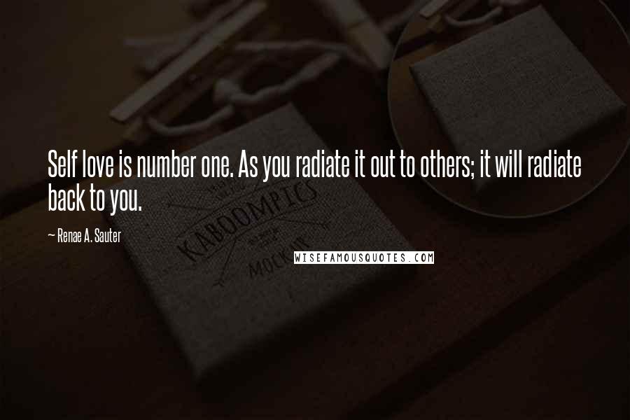 Renae A. Sauter Quotes: Self love is number one. As you radiate it out to others; it will radiate back to you.