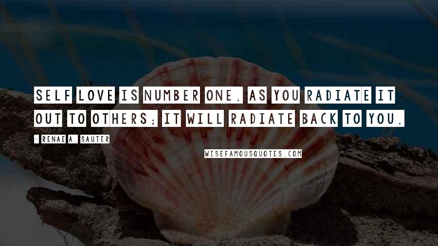 Renae A. Sauter Quotes: Self love is number one. As you radiate it out to others; it will radiate back to you.
