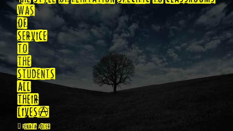 Renata Adler Quotes: The style of flirtation specific to classrooms was of service to the students all their lives.