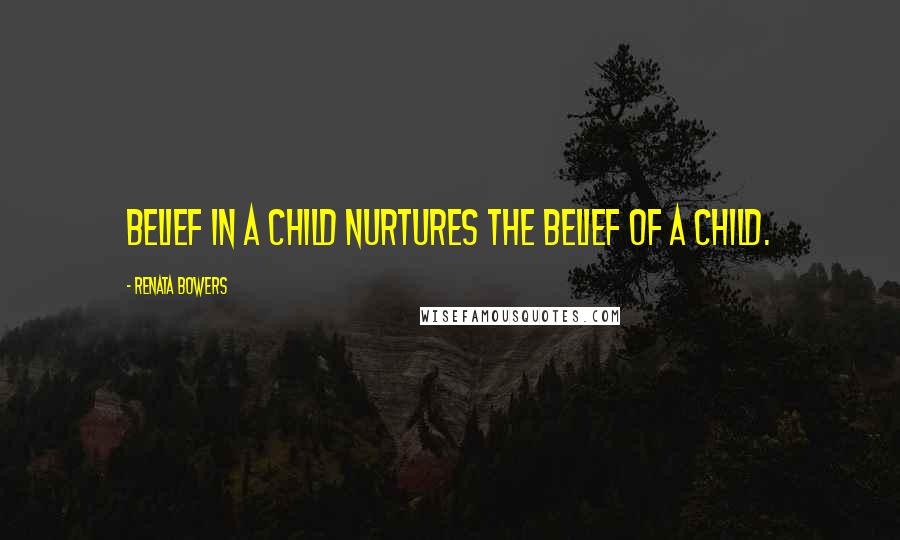 Renata Bowers Quotes: Belief in a child nurtures the belief of a child.