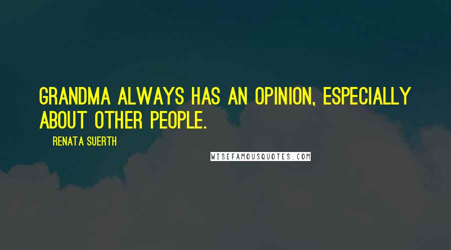 Renata Suerth Quotes: Grandma always has an opinion, especially about other people.