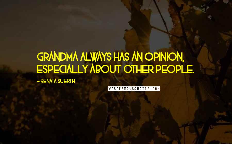 Renata Suerth Quotes: Grandma always has an opinion, especially about other people.