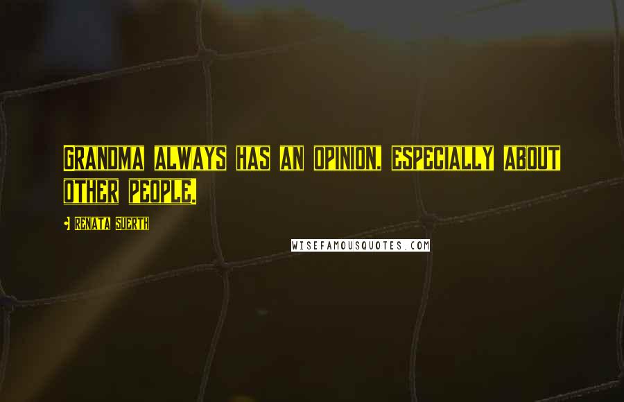 Renata Suerth Quotes: Grandma always has an opinion, especially about other people.