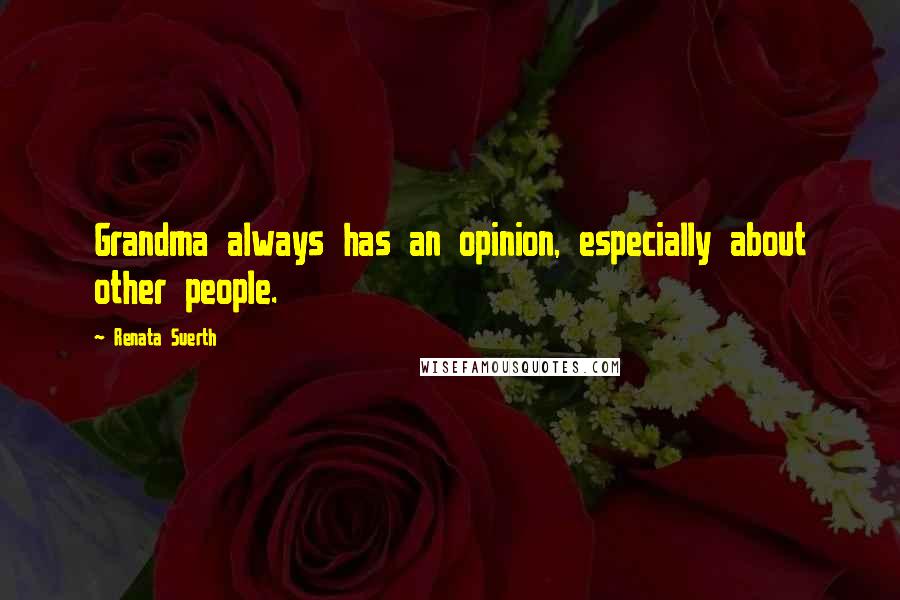 Renata Suerth Quotes: Grandma always has an opinion, especially about other people.