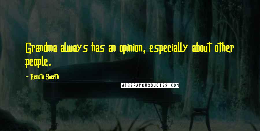 Renata Suerth Quotes: Grandma always has an opinion, especially about other people.