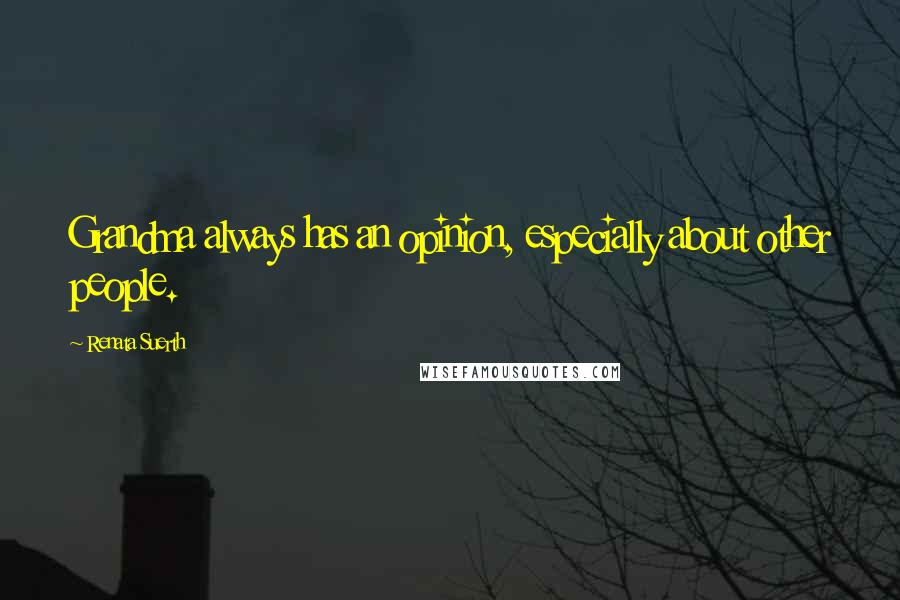 Renata Suerth Quotes: Grandma always has an opinion, especially about other people.