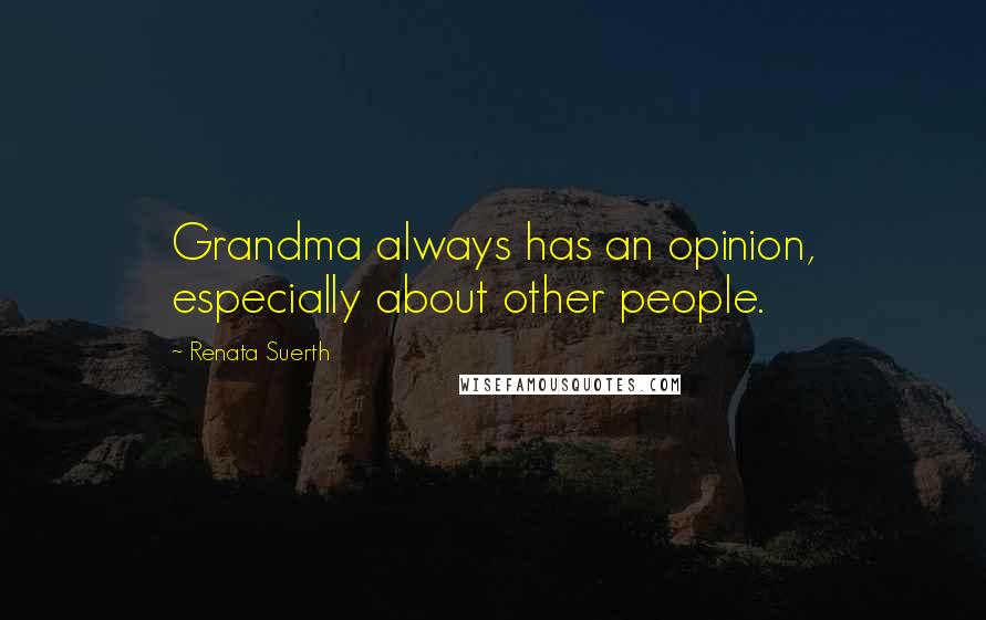 Renata Suerth Quotes: Grandma always has an opinion, especially about other people.