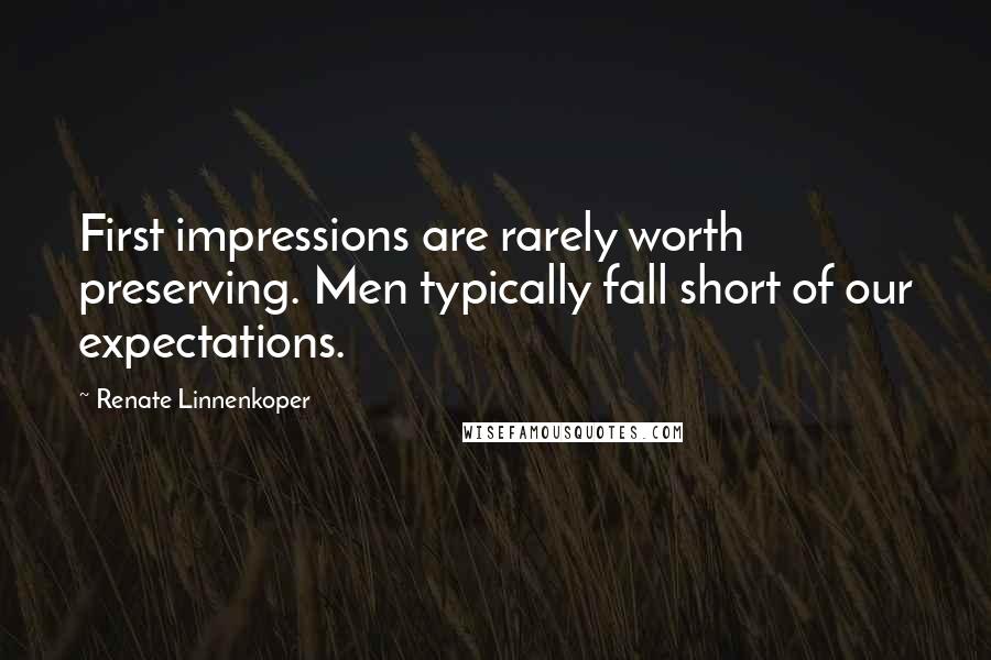 Renate Linnenkoper Quotes: First impressions are rarely worth preserving. Men typically fall short of our expectations.