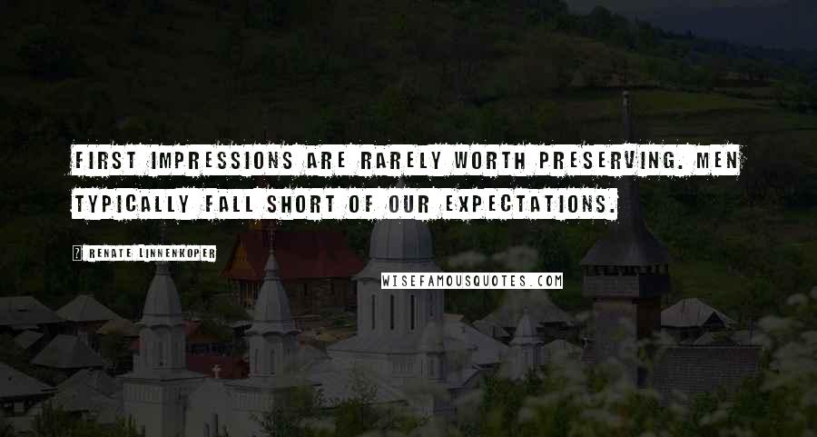 Renate Linnenkoper Quotes: First impressions are rarely worth preserving. Men typically fall short of our expectations.