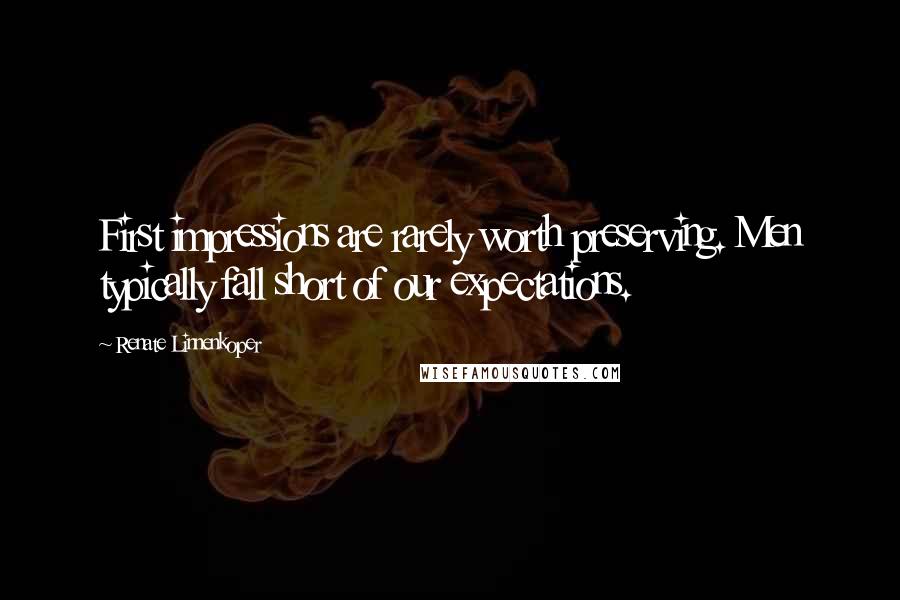 Renate Linnenkoper Quotes: First impressions are rarely worth preserving. Men typically fall short of our expectations.