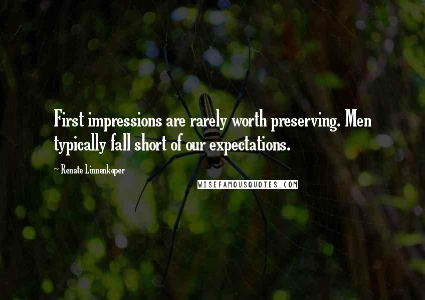 Renate Linnenkoper Quotes: First impressions are rarely worth preserving. Men typically fall short of our expectations.