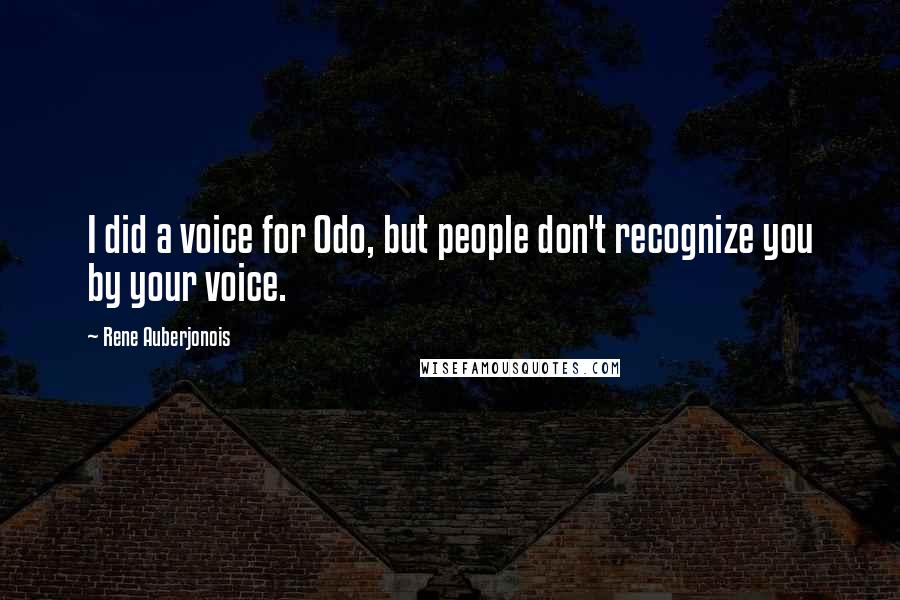 Rene Auberjonois Quotes: I did a voice for Odo, but people don't recognize you by your voice.